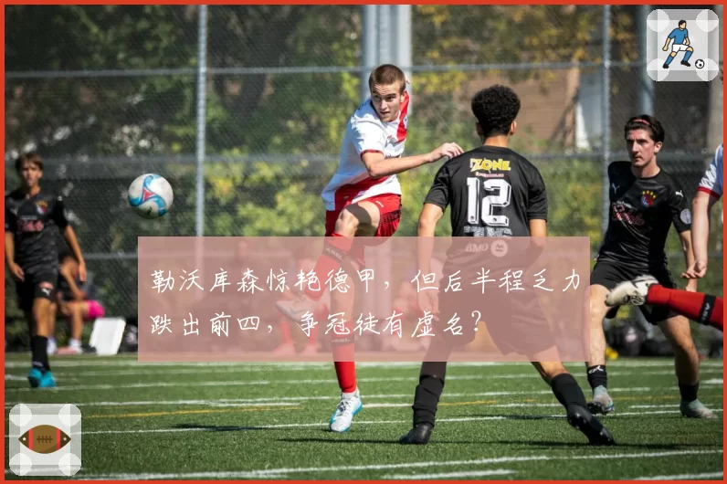 勒沃库森惊艳德甲，但后半程乏力跌出前四，争冠徒有虚名？